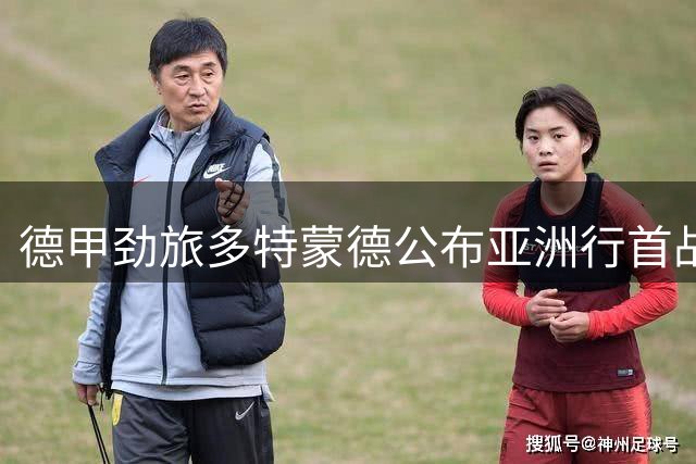 德甲劲旅多特蒙德公布亚洲行首战阵容 新援领衔对决日本劲旅
