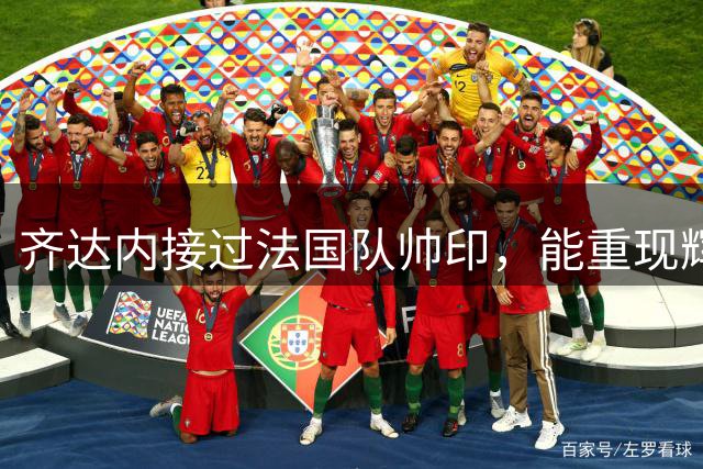 齐达内接过法国队帅印，能重现辉煌吗？2026年世界杯后，法国男足国家队将迎来一位新的主帅——齐内丁·齐达内